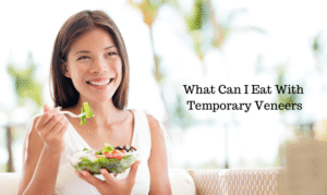 What Can I Eat With Temporary Veneers
